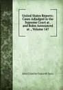United States Reports: Cases Adjudged in the Supreme Court at . and Rules Announced at ., Volume 147 - John Chandler Bancroft Davis