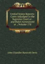 United States Reports: Cases Adjudged in the Supreme Court at . and Rules Announced at ., Volume 178 - John Chandler Bancroft Davis