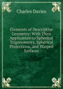 Elements of Descriptive Geometry: With Their Application to Spherical Trigonometry, Spherical Projections, and Warped Surfaces - Davies Charles
