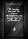 Orthodox London: Or Phases of Religious Life in the Church of England - Charles Maurice Davies