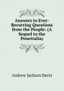 Answers to Ever-Recurring Questions from the People: (A Sequel to the Penetralia) - Andrew Jackson Davis