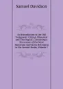 An Introduction to the Old Testament: Critical, Historical and Theological, Containing a Discussion of the Most Important Questions Belonging to the Several Books, Volume 1 - Samuel Davidson
