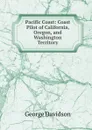 Pacific Coast: Coast Pilot of California, Oregon, and Washington Territory - George Davidson