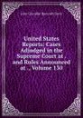 United States Reports: Cases Adjudged in the Supreme Court at . and Rules Announced at ., Volume 130 - John Chandler Bancroft Davis