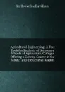 Agricultural Engineering: A Text Book for Students of Secondary Schools of Agriculture, Colleges Offering a General Course in the Subject and the General Reader, - Jay Brownlee Davidson