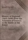 History of England: (1603-1690) from the Accession of James I. to the Battle of the Boyne - James Davies