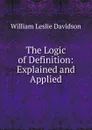 The Logic of Definition: Explained and Applied - William Leslie Davidson