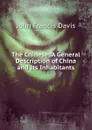 The Chinese: A General Description of China and Its Inhabitants - John Francis Davis