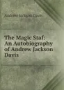 The Magic Staf: An Autobiography of Andrew Jackson Davis. - Andrew Jackson Davis