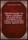 Orthodox London: Or, Phases of Religious Life in the Church of England, by the Author of .unorthodox London. Signed C.M.D - Charles Maurice Davies
