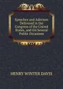 Speeches and Adresses Delivered in the Congress of the United States, and On Several Public Occasions - Henry Winter Davis