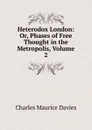 Heterodox London: Or, Phases of Free Thought in the Metropolis, Volume 2 - Charles Maurice Davies