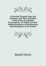 A Practical Treatise Upon the Authority and Duty of Justices of the Peace in Criminal Prosecutions: To Which Are Now Added Precedents of Declarations and Pleadings in Civil Actions - Daniel Davis