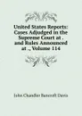 United States Reports: Cases Adjudged in the Supreme Court at . and Rules Announced at ., Volume 114 - John Chandler Bancroft Davis