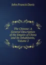 The Chinese: A General Description of the Empire of China and Its Inhabitants, Volume 2 - John Francis Davis
