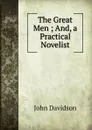 The Great Men ; And, a Practical Novelist - John Davidson