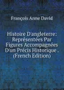 Histoire D.angleterre: Representees Par Figures Accompagnees D.un Precis Historique . (French Edition) - François Anne David