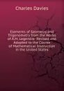 Elements of Geometry and Trigonometry from the Works of A.M. Legendre: Revised and Adapted to the Course of Mathematical Instruction in the United States - Davies Charles