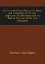 An Introduction to the Critical Study and Knowledge of the Holy Scriptures: An Introduction to the Textual Criticism of the New Testament - Samuel Davidson
