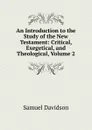 An Introduction to the Study of the New Testament: Critical, Exegetical, and Theological, Volume 2 - Samuel Davidson