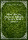 The Collected Poems of William H. Davies: With a Portrait - Davies W. H
