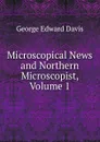 Microscopical News and Northern Microscopist, Volume 1 - George Edward Davis