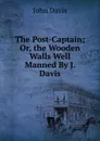 The Post-Captain; Or, the Wooden Walls Well Manned By J. Davis. - John Davis