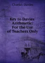 Key to Davies. Arithmetic: For the Use of Teachers Only - Davies Charles