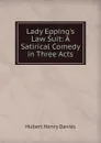 Lady Epping.s Law Suit: A Satirical Comedy in Three Acts - Hubert Henry Davies