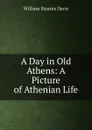 A Day in Old Athens: A Picture of Athenian Life - William Stearns Davis