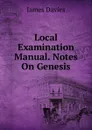 Local Examination Manual. Notes On Genesis - James Davies