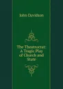 The Theatrocrat: A Tragic Play of Church and State - John Davidson