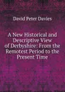 A New Historical and Descriptive View of Derbyshire: From the Remotest Period to the Present Time - David Peter Davies