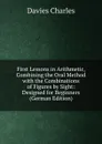 First Lessons in Arithmetic, Combining the Oral Method with the Combinations of Figures by Sight: Designed for Beginners (German Edition) - Davies Charles