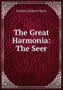 The Great Harmonia: The Seer - Andrew Jackson Davis