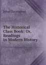 The Historical Class Book: Or, Readings in Modern History - John Davenport