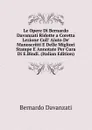 Le Opere Di Bernardo Davanzati Ridotte a Coretta Lezione Coll. Aiuto De. Manoscritti E Delle Migliori Stampe E Annotate Per Cura Di E.Bindi. (Italian Edition) - Bernardo Davanzati