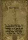 The Northern Heiress: Or, the Humours of York. a Comedy. As It Was Acted at the New-Theatre in Lincoln.s-Inn-Fields. by Mrs. Mary Davys - Mary Davys