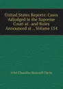 United States Reports: Cases Adjudged in the Supreme Court at . and Rules Announced at ., Volume 154 - John Chandler Bancroft Davis