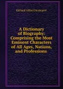 A Dictionary of Biography: Comprising the Most Eminent Characters of All Ages, Nations, and Professions . - Richard Alfred Davenport