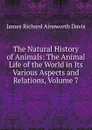 The Natural History of Animals: The Animal Life of the World in Its Various Aspects and Relations, Volume 7 - J. R. Ainsworth Davis