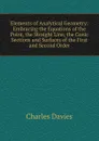 Elements of Analytical Geometry: Embracing the Equations of the Point, the Straight Line, the Conic Sections and Surfaces of the First and Second Order - Davies Charles