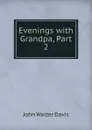 Evenings with Grandpa, Part 2 - John Walter Davis