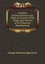 Outlines of International Law: With an Account of Its Origin and Sources of Its Historical Development - George Breckenridge Davis