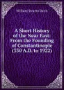 A Short History of the Near East: From the Founding of Constantinople (330 A.D. to 1922) - William Stearns Davis