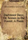 Dartmoor Days; Or, Scenes in the Forest: A Poem - Edward William Lewis Davies