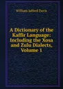 A Dictionary of the Kaffir Language: Including the Xosa and Zulu Dialects, Volume 1 - William Jafferd Davis