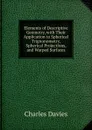 Elements of Descriptive Geometry, with Their Application to Spherical Trignonometry, Spherical Projections, and Warped Surfaces. - Davies Charles