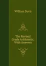 The Revised Grade Arithmetic. With Answers - William Davis