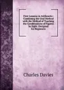 First Lessons in Arithmetic: Combining the Oral Method with the Method of Teaching the Combinations of Figures by Sight. Designed for Beginners - Davies Charles